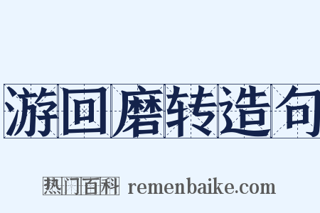 游回磨转造句是什么意思的图片